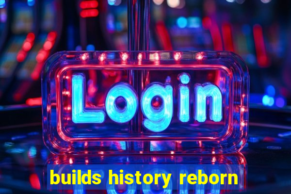 builds history reborn